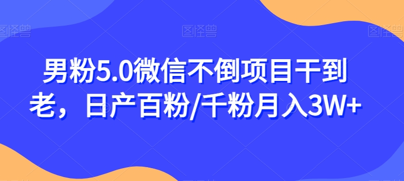 男粉5.0微信不倒项目干到老，日产百粉/千粉月入3W+【揭秘】-一起网赚吧