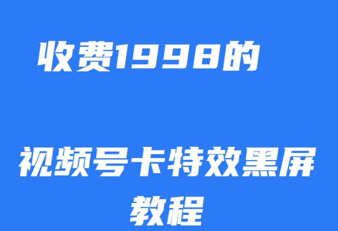 外面收费1998的视频号卡特效黑屏玩法，条条原创，轻松热门【揭秘】-一起网赚吧