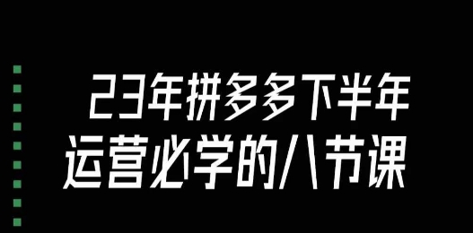 大牙·23年下半年拼多多运营必学的八节课（18节完整）-一起网赚吧