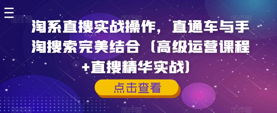 淘系直搜实战操作，直通车与手淘搜索完美结合（高级运营课程+直搜精华实战）-一起网赚吧