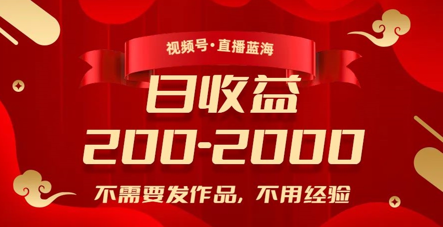 视频号直播蓝海，不需要发作品，不用经验，日入200-2000+【揭秘】-一起网赚吧