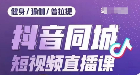 健身行业抖音同城短视频直播课，通过抖音低成本获客提升业绩，门店标准化流程承接流量-一起网赚吧