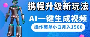 携程升级新玩法AI一键生成视频，操作简单小白月入1500-一起网赚吧