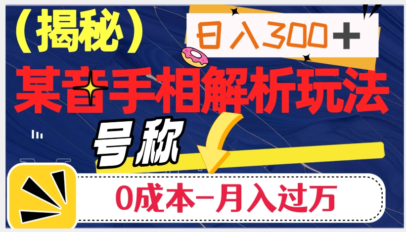 日入300+的，抖音手相解析玩法，号称0成本月入过万（揭秘）-一起网赚吧