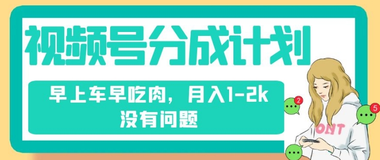 视频号分成计划，纯搬运不需要剪辑去重，早上车早吃肉，月入1-2k没有问题-一起网赚吧