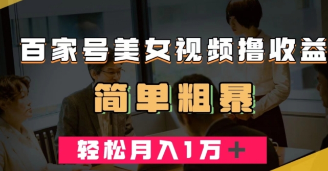 百家号美女视频撸收益，几分钟一条视频，轻松月入万元【揭秘】-一起网赚吧