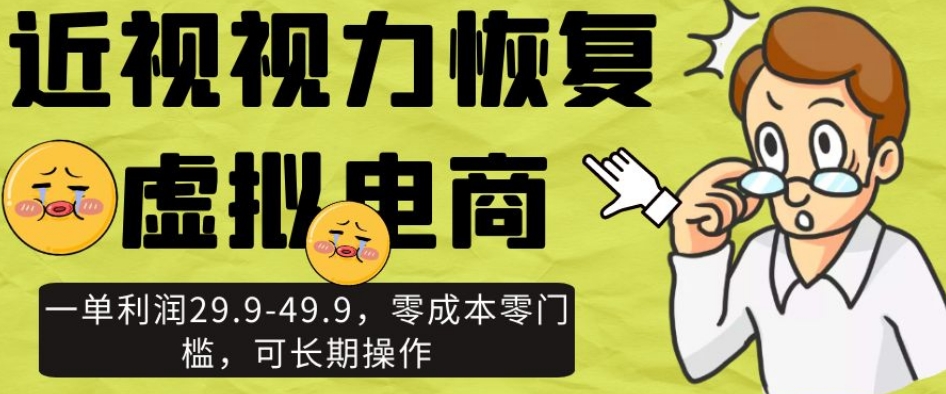 近视视力恢复虚拟电商，一单利润29.9-49.9，零成本零门槛，可长期操作【揭秘】-一起网赚吧
