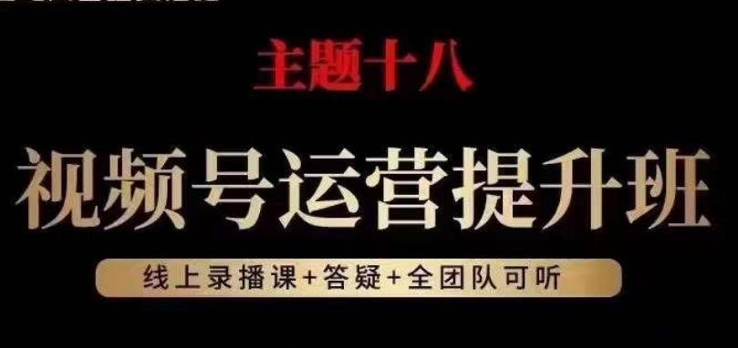 视频号运营提升班，从底层逻辑讲，2023年最佳流量红利！-一起网赚吧