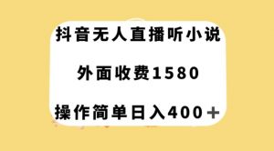 抖音无人直播听小说，外面收费1580，操作简单日入400+【揭秘】-一起网赚吧