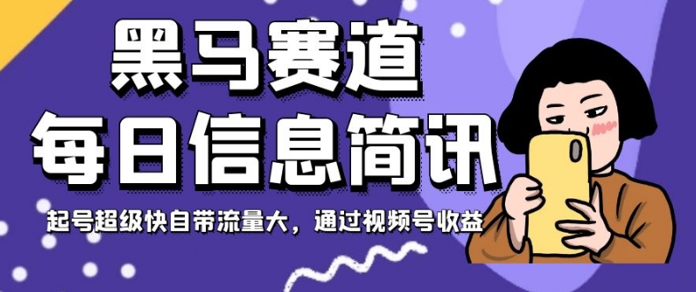 黑马赛道每日信息简讯，起号超级快自带流量大，通过视频号收益【揭秘】-一起网赚吧