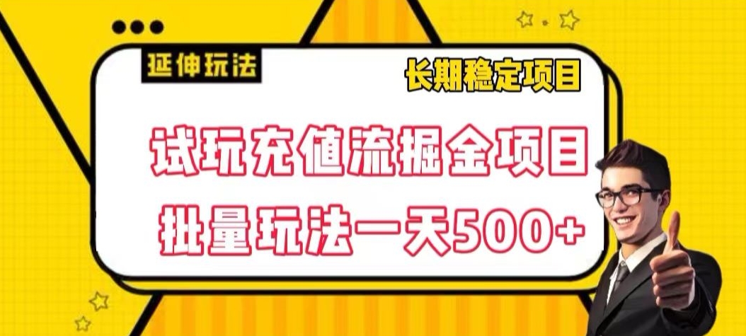 试玩充值流掘金项目，批量矩阵玩法一天500+【揭秘】-一起网赚吧