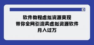 软件教程虚拟资源变现：带你全网引流卖虚拟资源软件，月入过万（11节课）-一起网赚吧