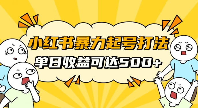小红书暴力起号秘籍，11月最新玩法，单天变现500+，素人冷启动自媒体创业【揭秘】-一起网赚吧