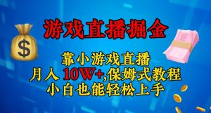靠小游戏直播，日入3000+，保姆式教程，小白也能轻松上手【揭秘】-一起网赚吧