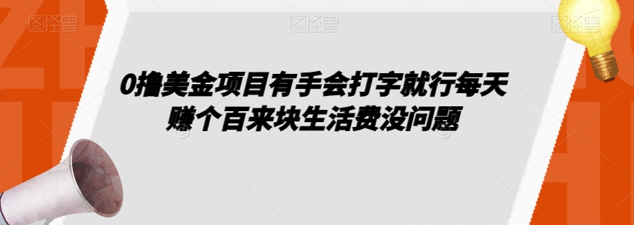 0撸美金项目有手会打字就行每天赚个百来块生活费没问题【揭秘】-一起网赚吧