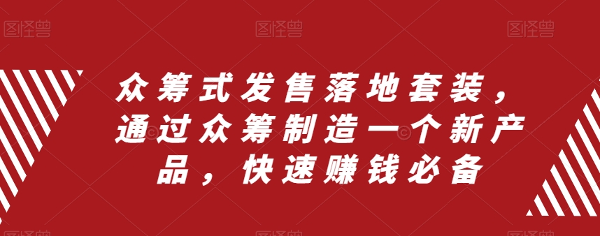 众筹式发售落地套装，通过众筹制造一个新产品，快速赚钱必备-一起网赚吧