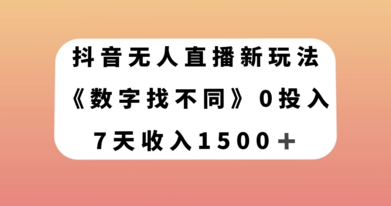 抖音无人直播新玩法，数字找不同，7天收入1500+【揭秘】-一起网赚吧