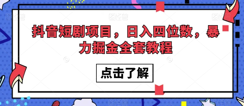 抖音短剧项目，日入四位数，暴力掘金全套教程【揭秘】-一起网赚吧