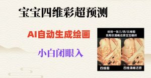 宝宝四维彩超AI预测项目，无门槛生成闭眼入日500+【揭秘】-一起网赚吧
