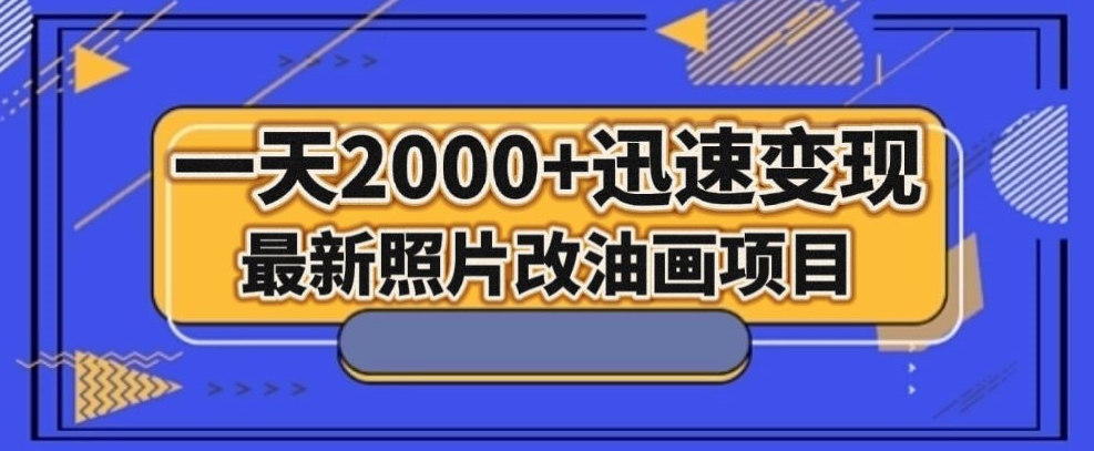 最新照片改油画项目，流量爆到爽，一天2000+迅速变现【揭秘】-一起网赚吧