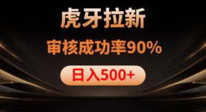 虎牙拉新项目，审核通过率90%，日入1000+-一起网赚吧