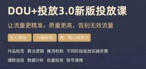 dou+豆荚投放实操课3.0新版，让流量更精准，质量更高，告别无效流量-一起网赚吧