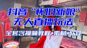 抖音最新最火【怀旧新娘】无人直播整蛊互动玩法（含全套开播教程+软件+视频素材+音效）-一起网赚吧