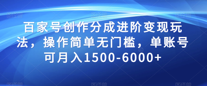 百家号创作分成进阶变现玩法，操作简单无门槛，单账号可月入1500-6000+【揭秘】-一起网赚吧