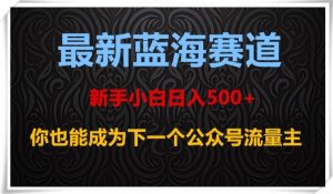 最新蓝海赛道，新手小白日入500+，你也能成为下一个公众号流量主【揭秘】-一起网赚吧