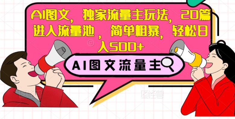 AI图文，独家流量主玩法，20篇进入流量池，简单粗暴，轻松日入500+【揭秘】-一起网赚吧