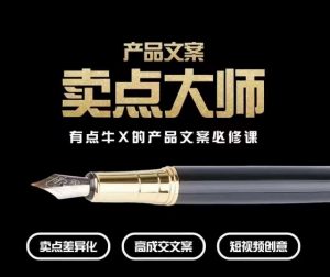 产品文案【卖点大师】高转化电商,有点牛X的产品文案必修课-一起网赚吧
