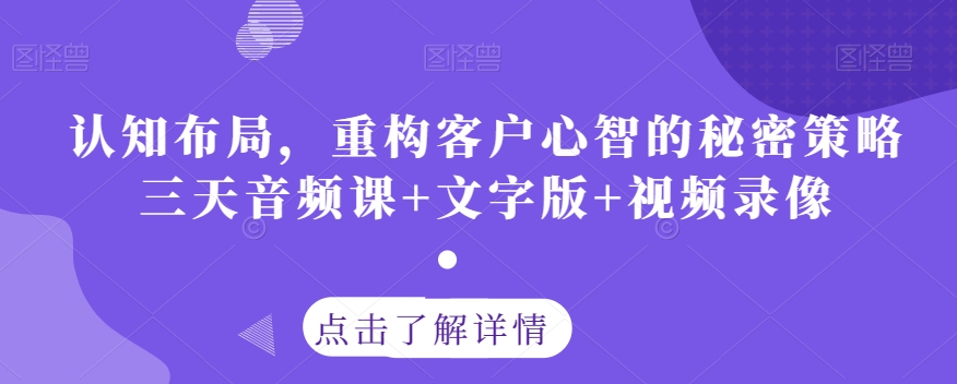 认知布局，重构客户心智的秘密策略三天音频课+文字版+视频录像-一起网赚吧