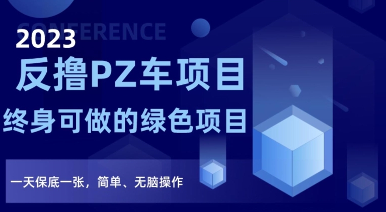 2023反撸PZ车项目，终身可做的绿色项目，一天保底一张，简单、无脑操作【仅揭秘】-一起网赚吧
