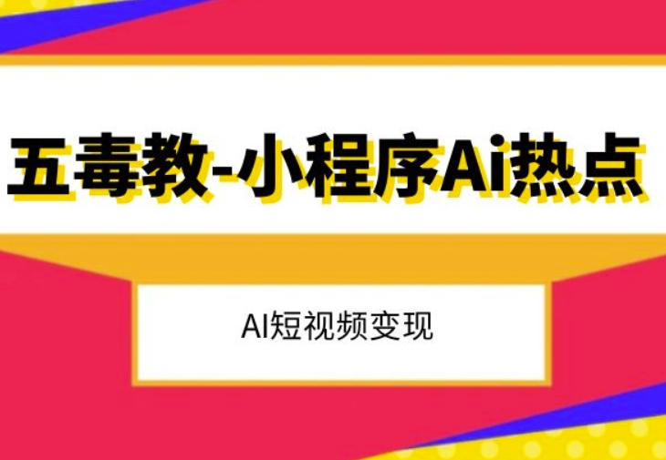 五毒教抖音小程序Ai热点，Al短视频变现-一起网赚吧