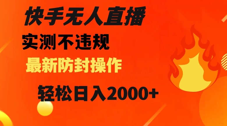 快手无人直播，不违规搭配最新的防封操作，轻松日入2000+【揭秘】-一起网赚吧