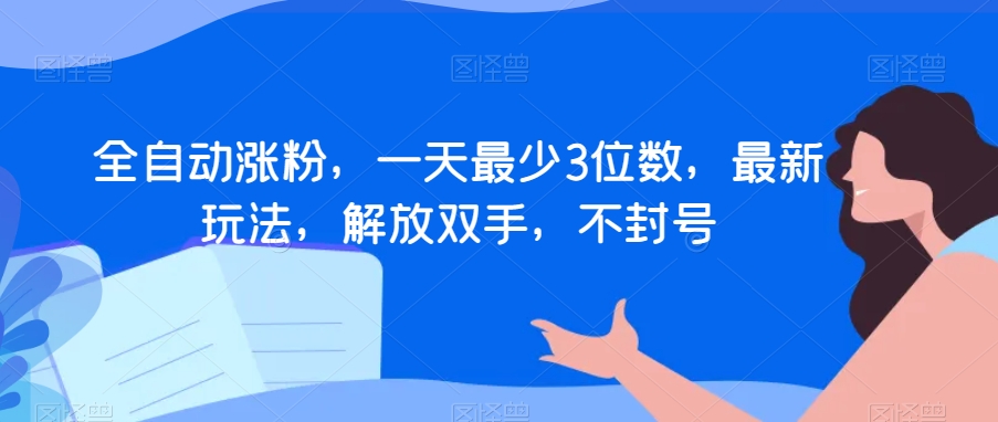 全自动涨粉，一天最少3位数，最新玩法，解放双手，不封号【揭秘】-一起网赚吧