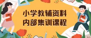 小学教辅资料，内部集训保姆级教程，私域一单收益29-129（教程+资料）-一起网赚吧
