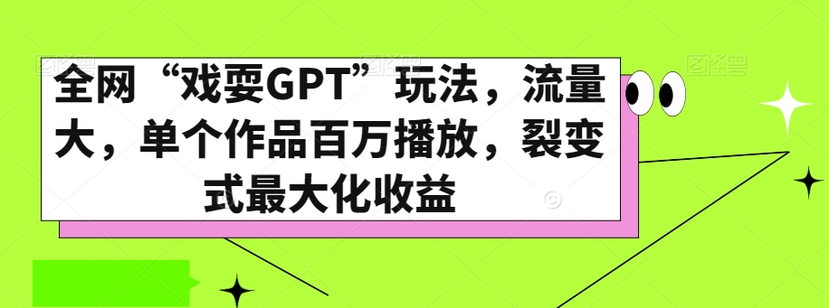全网“戏耍GPT”玩法，流量大，单个作品百万播放，裂变式最大化收益【揭秘】-一起网赚吧