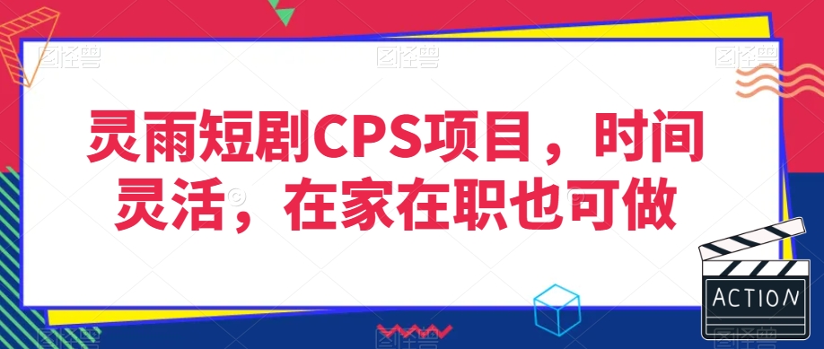 灵雨短剧CPS项目，时间灵活，在家在职也可做-一起网赚吧