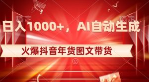 10日入1000+火爆抖音年货图文带货，AI自动生成自己的年货原创图文【揭秘】-一起网赚吧