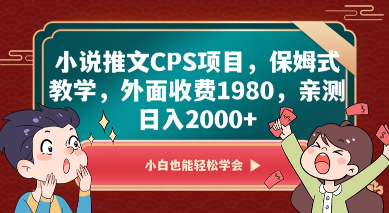 小说推文CPS项目，保姆式教学，外面收费1980，亲测日入2000+【揭秘】-一起网赚吧