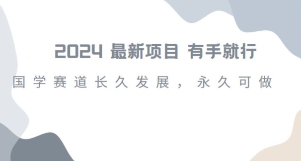 2024超火国学项目，小白速学，月入过万，过个好年【揭秘】-一起网赚吧