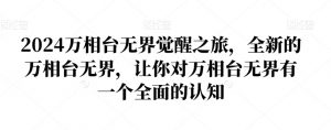 2024万相台无界觉醒之旅，全新的万相台无界，让你对万相台无界有一个全面的认知-一起网赚吧