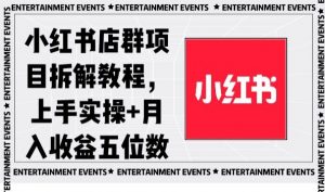 小红书店群项目拆解教程，上手实操+月入收益五位数【揭秘】-一起网赚吧