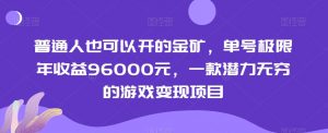普通人也可以开的金矿，单号极限年收益96000元，一款潜力无穷的游戏变现项目【揭秘】-一起网赚吧