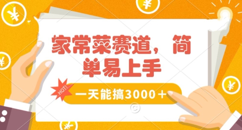 家常菜赛道掘金，流量爆炸！一天能搞‌3000＋不懂菜也能做，简单轻松且暴力！‌无脑操作就行了【揭秘】-一起网赚吧