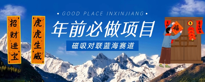 年前必做项目，磁吸对联蓝海赛道，傻瓜式操作复制粘贴纯搬运，一部手机即可完成-一起网赚吧