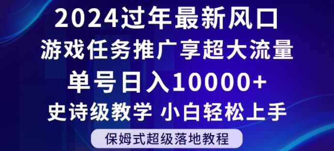 2024年过年新风口，游戏任务推广，享超大流量，单号日入10000+，小白轻松上手【揭秘】-一起网赚吧