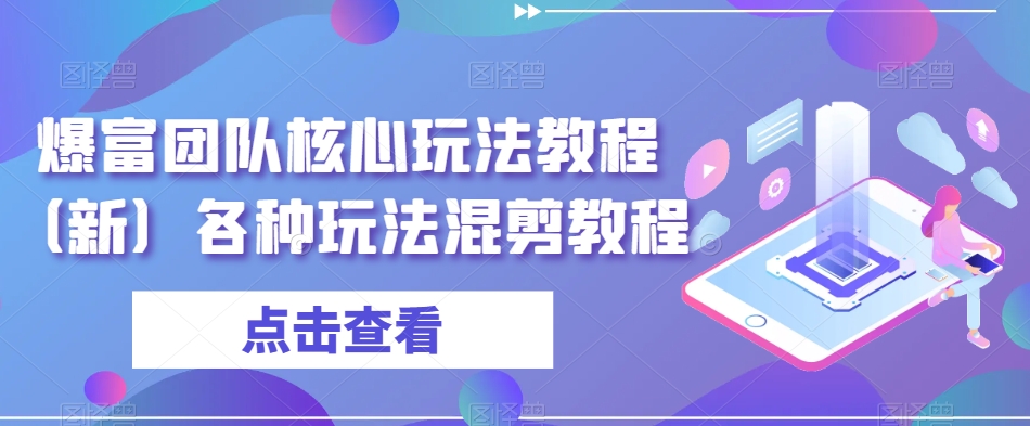 爆富团队核心玩法教程（新）各种玩法混剪教程-一起网赚吧