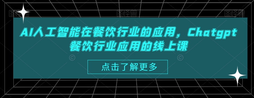 AI人工智能在餐饮行业的应用，Chatgpt餐饮行业应用的线上课-一起网赚吧